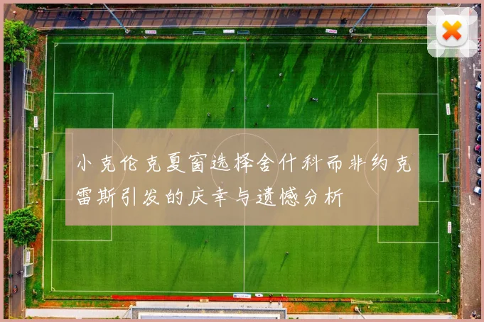 小克伦克夏窗选择舍什科而非约克雷斯引发的庆幸与遗憾分析