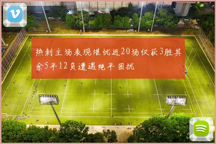 热刺主场表现堪忧近20场仅获3胜其余5平12负遭遇绝平困扰